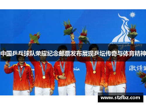 中国乒乓球队荣耀纪念邮票发布展现乒坛传奇与体育精神