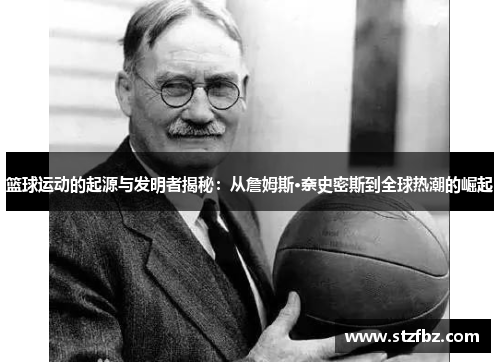 篮球运动的起源与发明者揭秘：从詹姆斯·奈史密斯到全球热潮的崛起