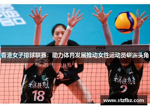 香港女子排球联赛：助力体育发展推动女性运动员崭露头角